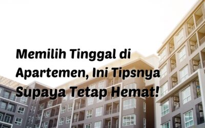 Memilih Tinggal di Apartemen, Ini Tipsnya Supaya Tetap Hemat!