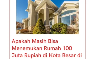 Apakah Masih Bisa Menemukan Rumah 100 Juta Rupiah di Kota Besar di Indonesia?